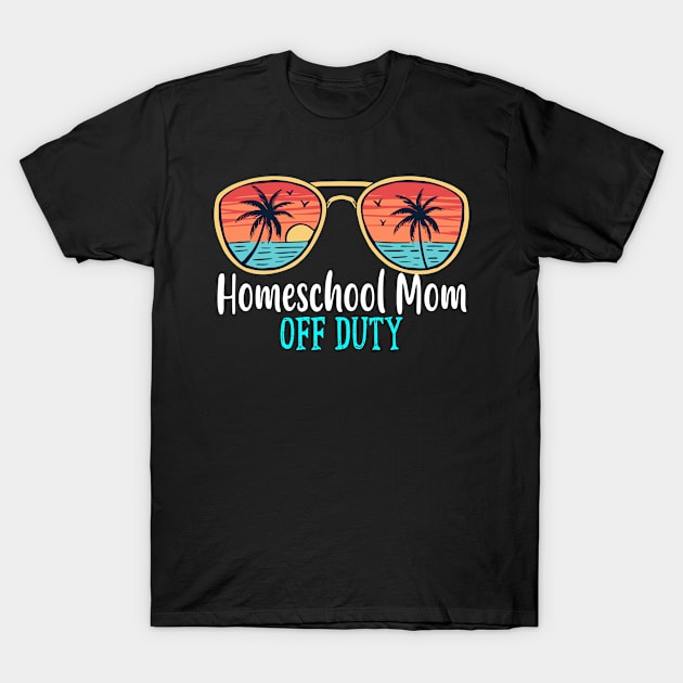 Homeschool Mom Off Duty Happy Last Day Of School Summer 2021 T-Shirt by TeeaxArt